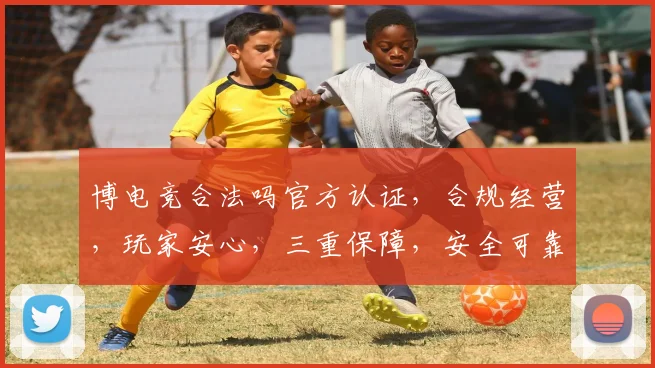 博电竞合法吗官方认证，合规经营，玩家安心，三重保障，安全可靠，放心体验。